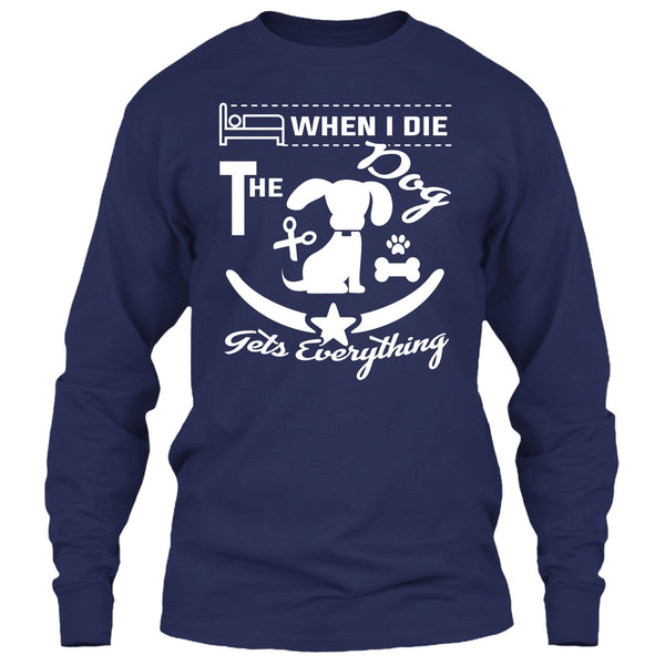 When I Die The Dog Get Everything T Shirt, Coolest Dog T Shirt