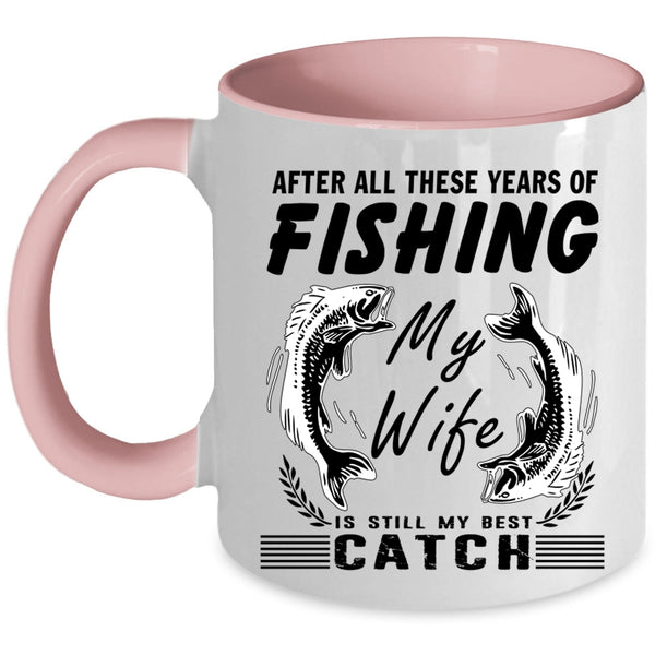 My Wife Is My Best Catch Coffee Mug, These Years Of Fishing Accent Mug