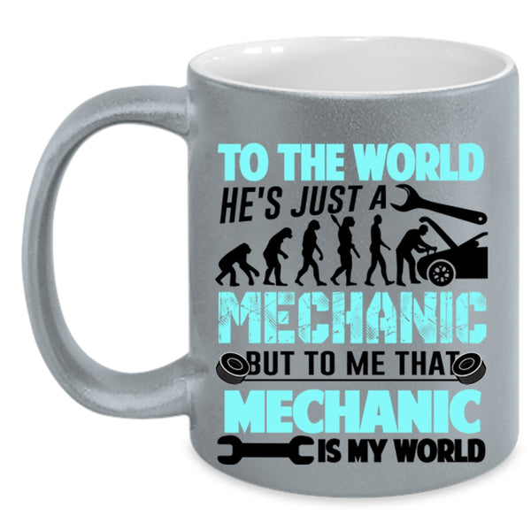 To Me That Mechanic Is My World Coffee Mug, He's Just A Mechanic Accent Mug