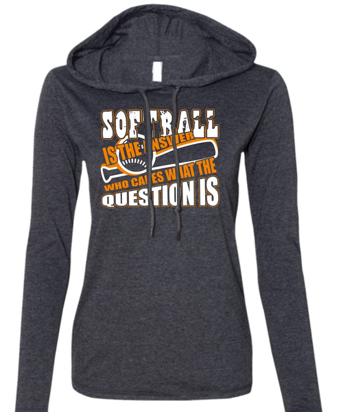 Softball Is The Answer T Shirt, Being A Softball Player T Shirt (Anvil Ladies Ringspun Hooded)