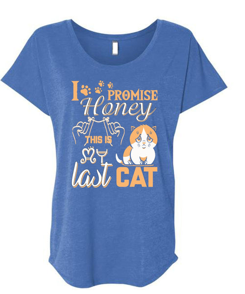 I Promise Honey This Is My Last Cat T Shirt, My Favorite T Shirt, Cool Shirt (Ladies' Triblend Dolman Sleeve)