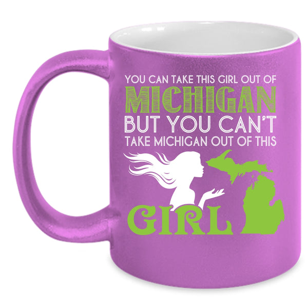 You Can't Take Michigan Out If This Girl Coffee Mug, Cool Girls Coffee Cup