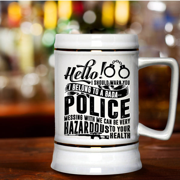Mesing With Me Can Be Very Hazardous Beer Stein 22oz, I Belong To A Police Beer Mug