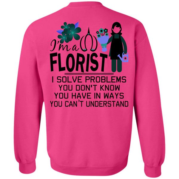 Being A Florist T Shirt, I'm A Florist I Solve Problems Sweatshirt