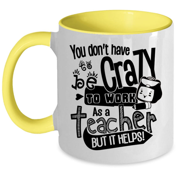 Crazy Teacher Coffee Mug, You Don't Have To Be Crazy To Work As A Teacher Accent Mug