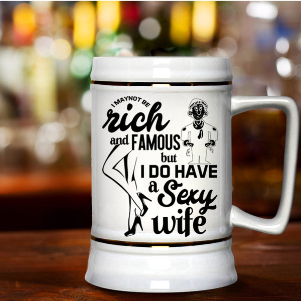 I Do Have A Wife Beer Stein 22oz, I May Not Be Rich And Famous Beer Mug