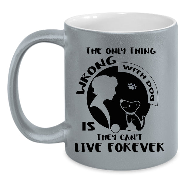The Only Thing Wrong With Dog Cup, I Love Dogs Mug