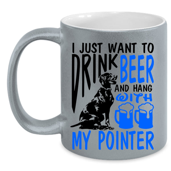 Hang With My Pointer Coffee Mug, I Just Want To Drink Beer Accent Mug