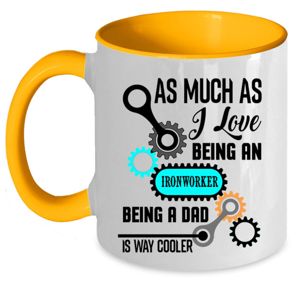 Being A Dad Is Way Cooler Coffee Mug, I Love Being An Ironworker Accent Mug
