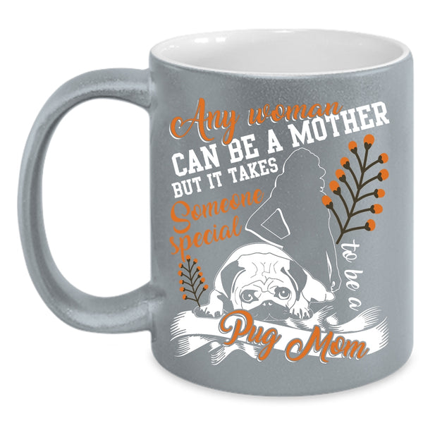 Any Woman Can Be A Mother Coffee Mug, Someone Special To Be A Pug Mom Coffee Cup