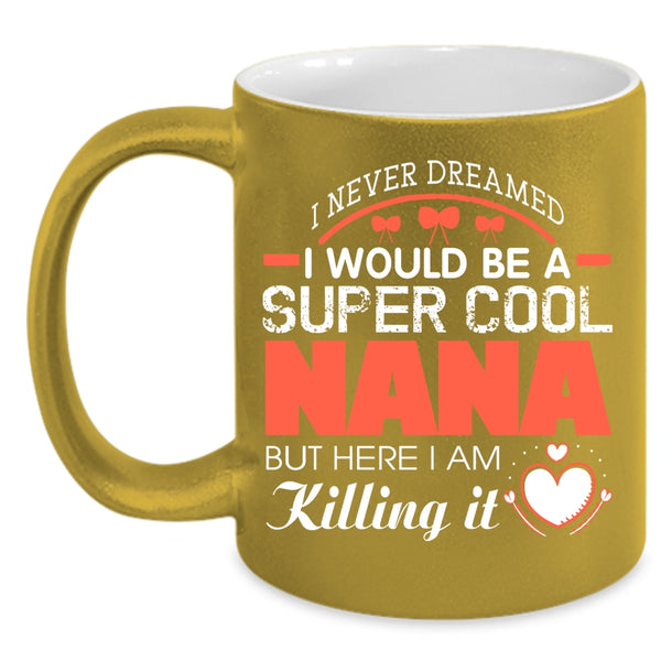 I Would Be A Cool Nana Coffee Mug, Cute Gift For Nana Coffee Cup