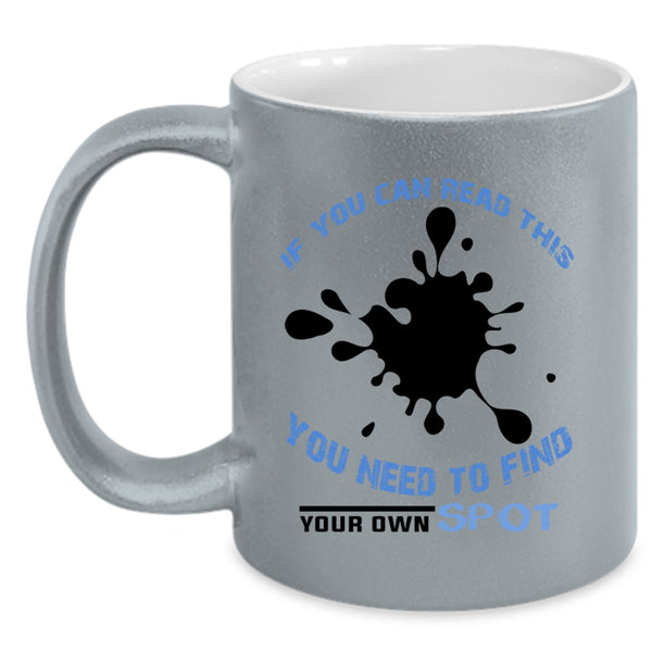 You Need To Find Your Own Spot Coffee Mug, If You Can Read This Accent Mug