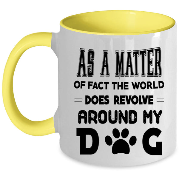 Cool Coffee Mug, The World Does Revolve Around My Dog Accent Mug