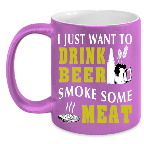 I Just Want To Drink Beer Smoke Some Meat Coffee Mug, Funny Coffee Cup