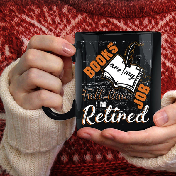 Books Are Ny Full Time Job Coffee Mug, I'm Retired Coffee Cup