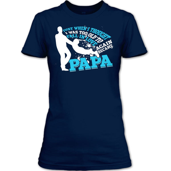 I Was Too Old To Fall In Love Again T Shirt, Became Papa T Shirt