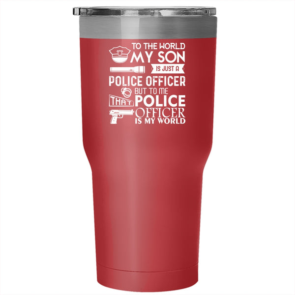 My Son Is Just A Police Officer Tumbler 30 oz Stainless Steel, To Me That Police Officer Is My World Travel Mug