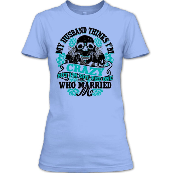 My Husband Thinks I'm Crazy T Shirt, Awesome Husband T Shirt