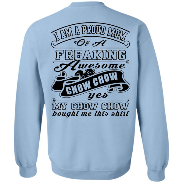 Being A Mother T Shirt, I Am A Proud Mom Of A Freaking Awesome Chow Chow Sweatshirt