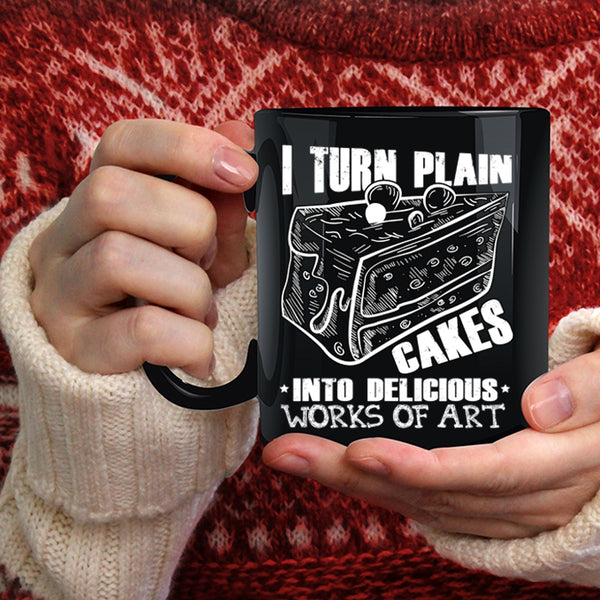 I Turn Plain Cakes Into Art Coffee Mug, Works Of Art Coffee Cup