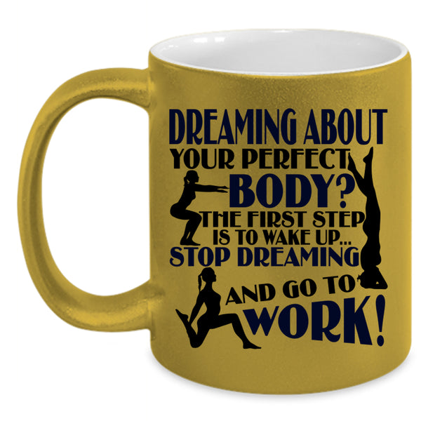 Stop Dreaming And Go To Work Coffee Mug, The First Step Is To Wake Up Accent Mug