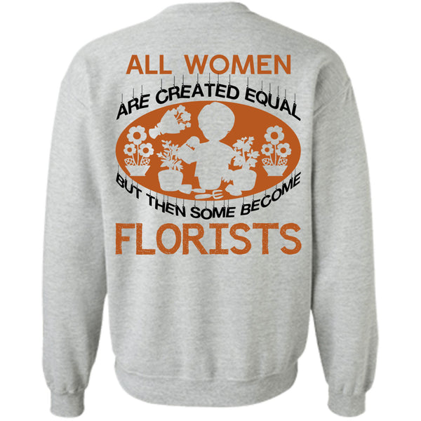 Being A Florist T Shirt, All Women Are Created Equal But Then Some Become Florist Sweatshirt