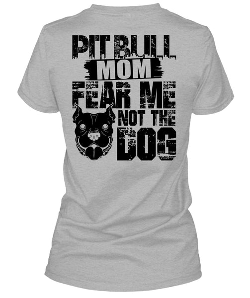 Pit Bull Mom Fear Me Not The Dog T Shirt, I Love My Dog T Shirt