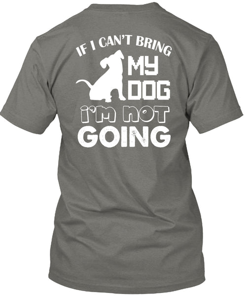 If I Can't Bring My Dog I'm Not Going T Shirt, I Love My Life T Shirt