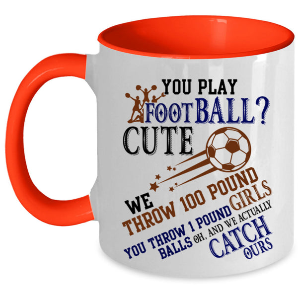 Cute Girls Coffee Mug, You Play Football Accent Mug