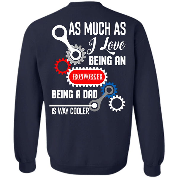 Being A Dad Is Way Cooler T Shirt, Being A Ironworker Sweatshirt