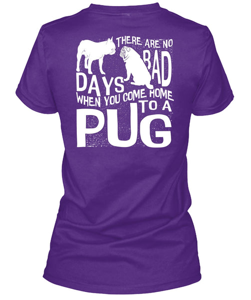 You Come Home To A Pug T Shirt, There Are No Bad Days T Shirt