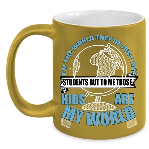 They're Just My Students Coffee Mug, Those Kids Are My World Coffee Cup