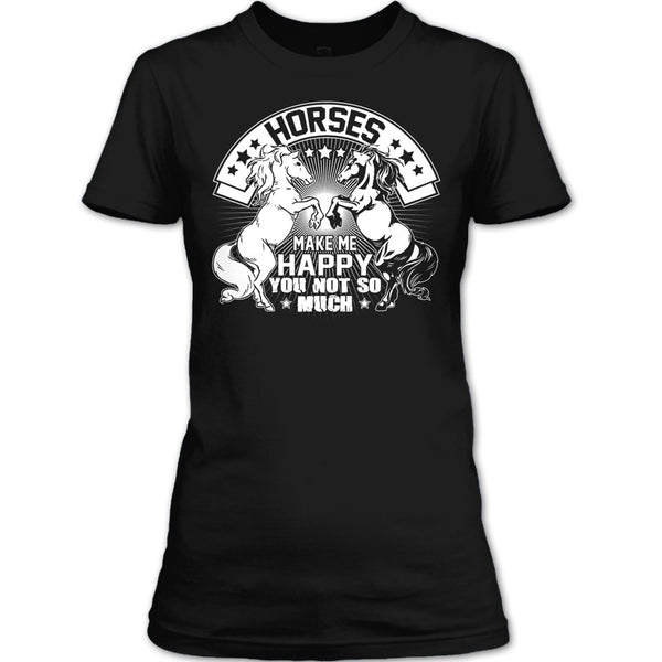 Horses Make Me Happy T Shirt, You Not So Much T Shirt