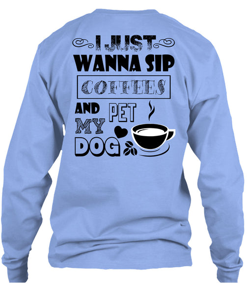 I Just Wanna Sip Coffees And Pet My Dog T Shirt, I Drink Coffee T Shirt