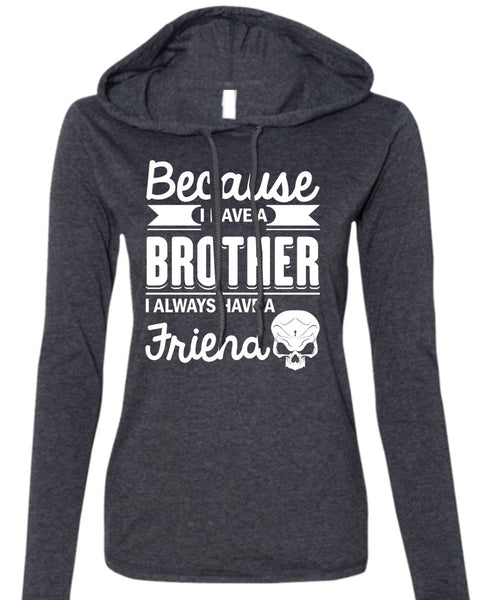 I Have A Brother T Shirt, It's I Always Have A Friend T Shirt (Anvil Ladies Ringspun Hooded)