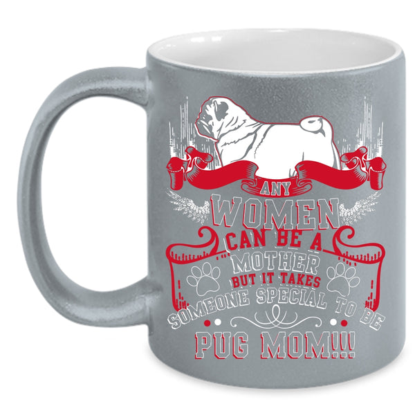 Any Women Can Be A Mother Coffee Mug, Some Special To Be Pug Mom Coffee Cup