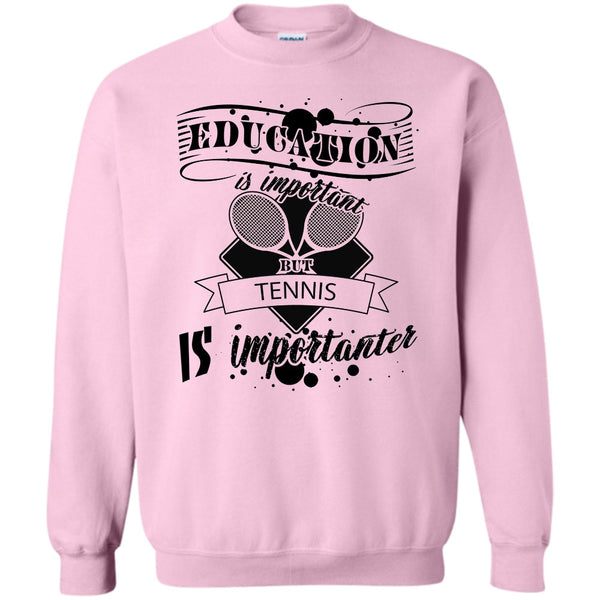 Cooler Tennis Player T Shirt, Education Is Important But Tennis Is Importanter Sweatshirt