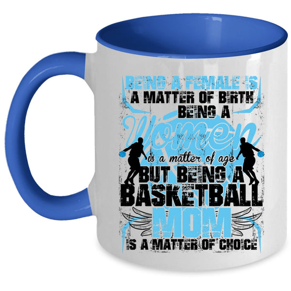 Gift For Mom Coffee Mug, Being A Basketball Mom Is A Matter Of Choice Accent Mug
