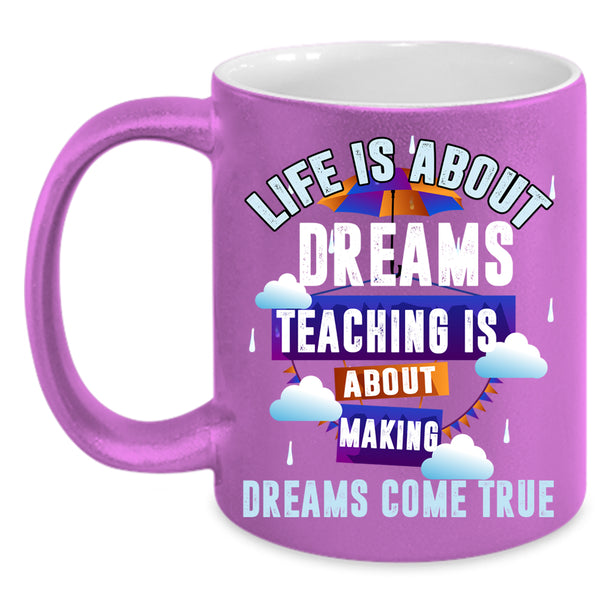 Life Is About Dreams Coffee Mug, Teaching Is About Making Coffee Cup