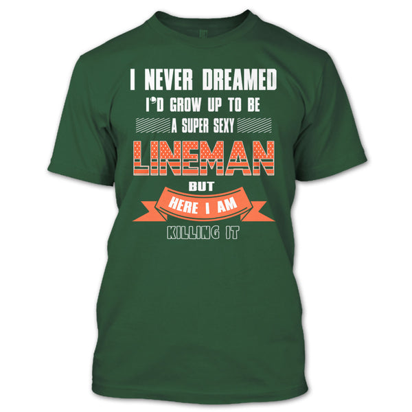 I Never Dreamed T Shirt, I'd Grow Up To Be A Sexy Lineman T Shirt