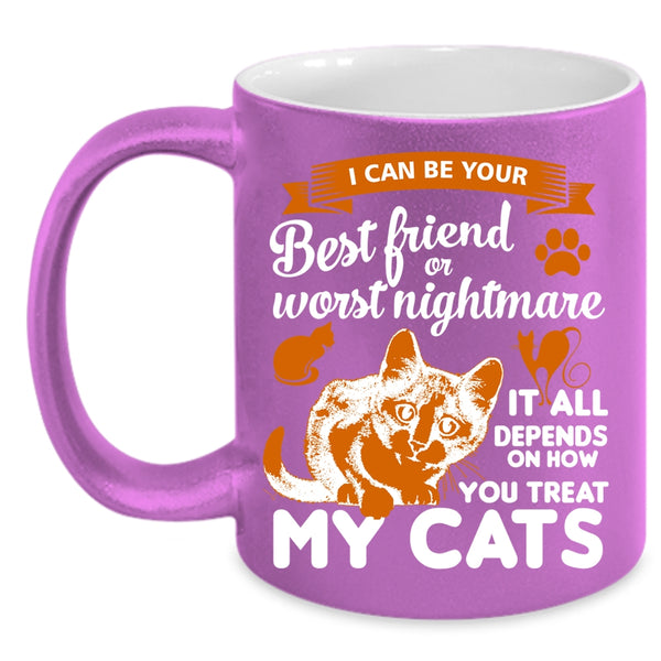 I Can Be Your Best Friend Or Worst Nightmare Cup, My Cats Mug