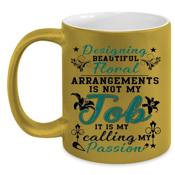 My Calling My Passion Coffee Mug, Designing Beautiful Floral Arrangements Accent Mug