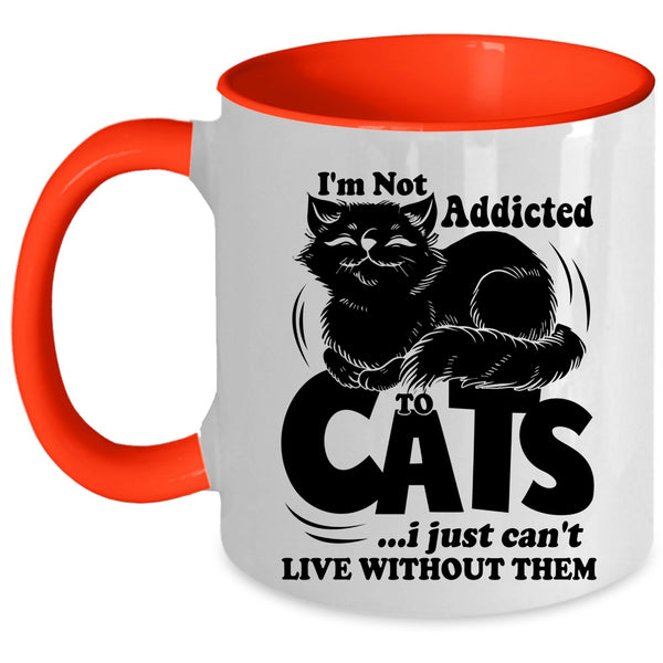 I Just Can't Live Without Them Coffee Mug, I'm Not Addicted To Cats Accent Mug