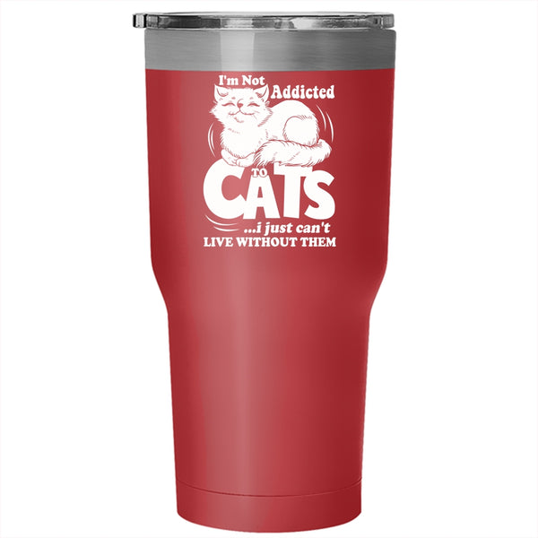 I'm Not Addicted To Cats Tumbler 30 oz Stainless Steel, I Just Can't Live Without Them Travel Mug