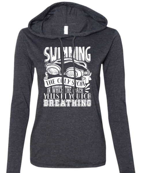 Swimming The Only Sport T Shirt, Yells At You For Breathing T Shirt (Anvil Ladies Ringspun Hooded)