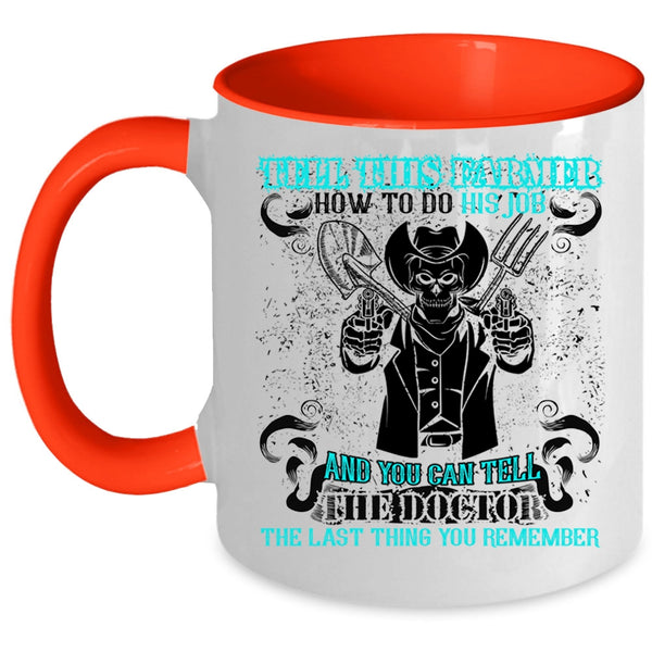 Cool Farmer Coffee Mug, Tell This Farmer How To Do His Job Accent Mug