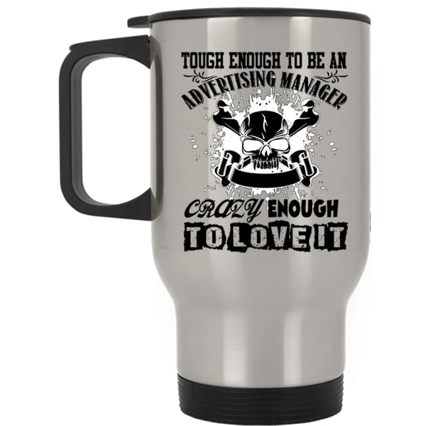 Crazy Enough To Love It Travel Mug, To Be An Advertising Manager Mug