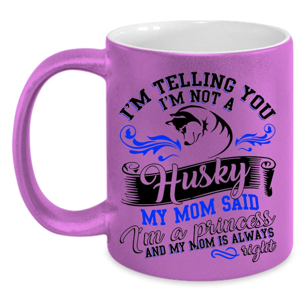 My Mom Said I'm A Princess Coffee Mug, I'm Not A Husky Accent Mug