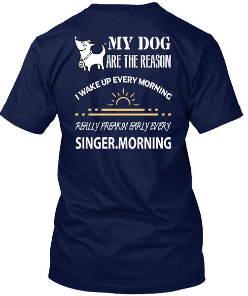 My Dog Are The Reason T Shirt, I Wake Up Every Morning T Shirt