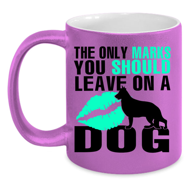 Cute Coffee Mug, The Only Marks You Should Leave On A Dog Accent Mug